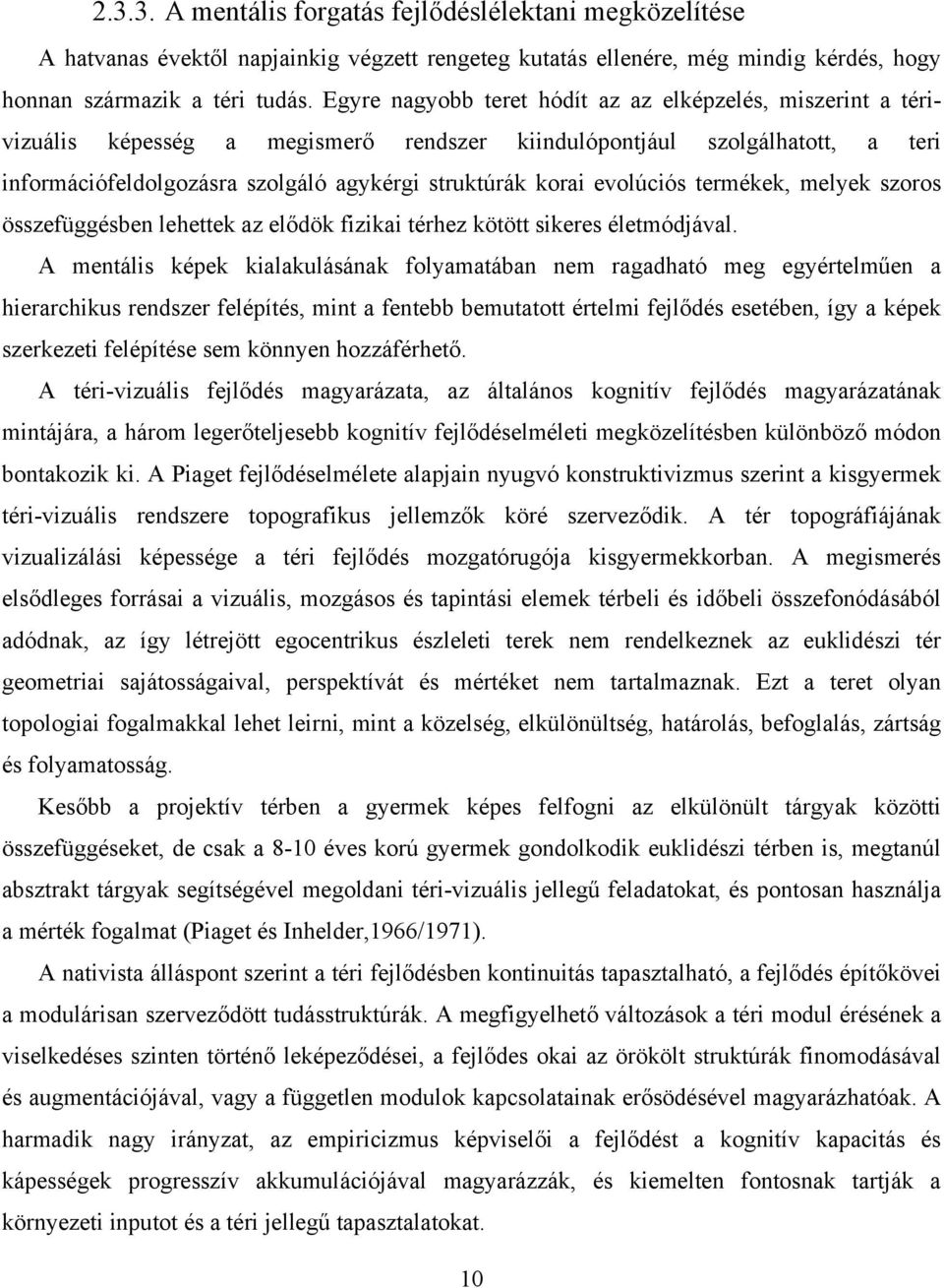 evolúciós termékek, melyek szoros összefüggésben lehettek az elődök fizikai térhez kötött sikeres életmódjával.