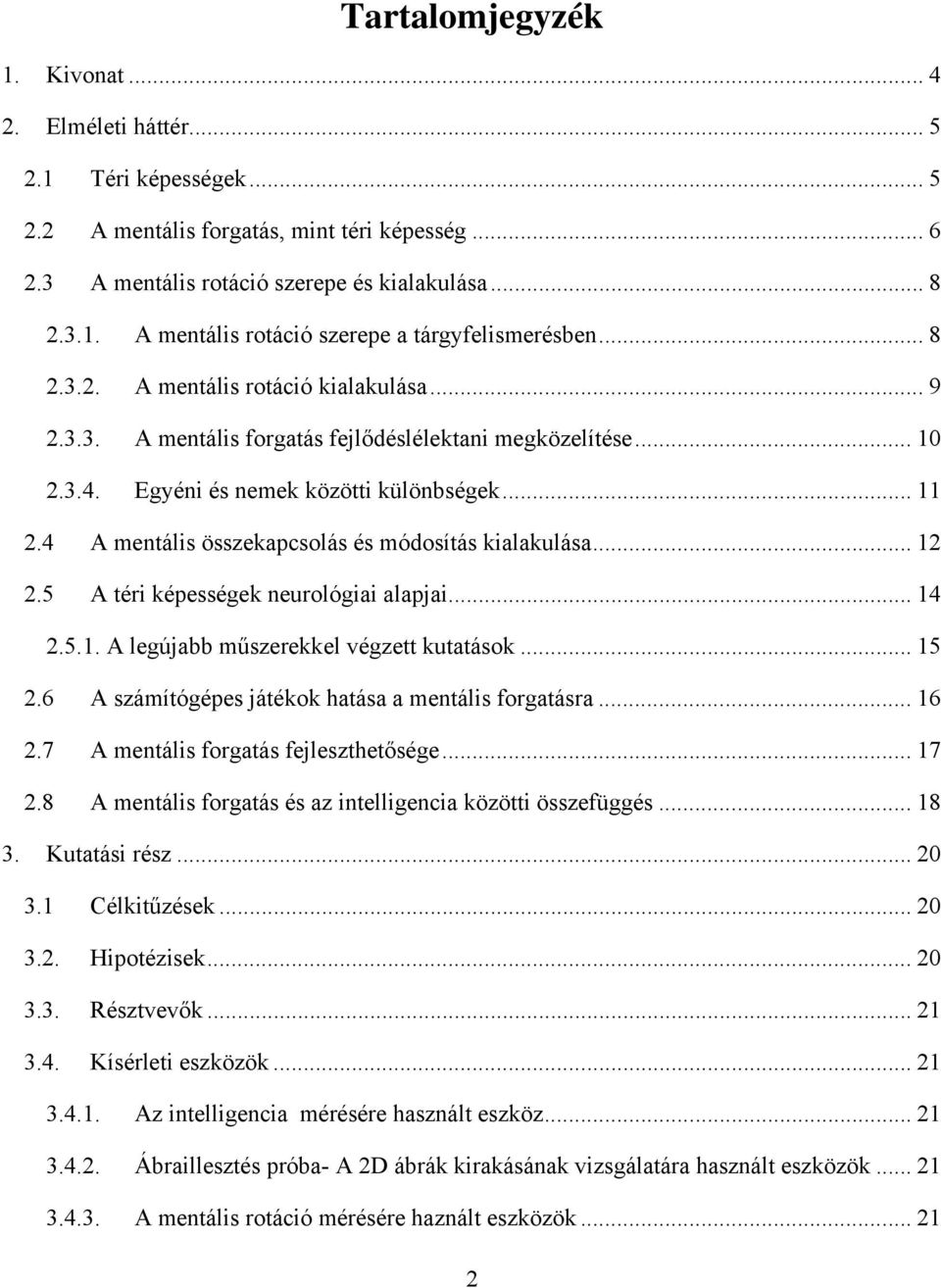 4 A mentális összekapcsolás és módosítás kialakulása... 12 2.5 A téri képességek neurológiai alapjai... 14 2.5.1. A legújabb műszerekkel végzett kutatások... 15 2.