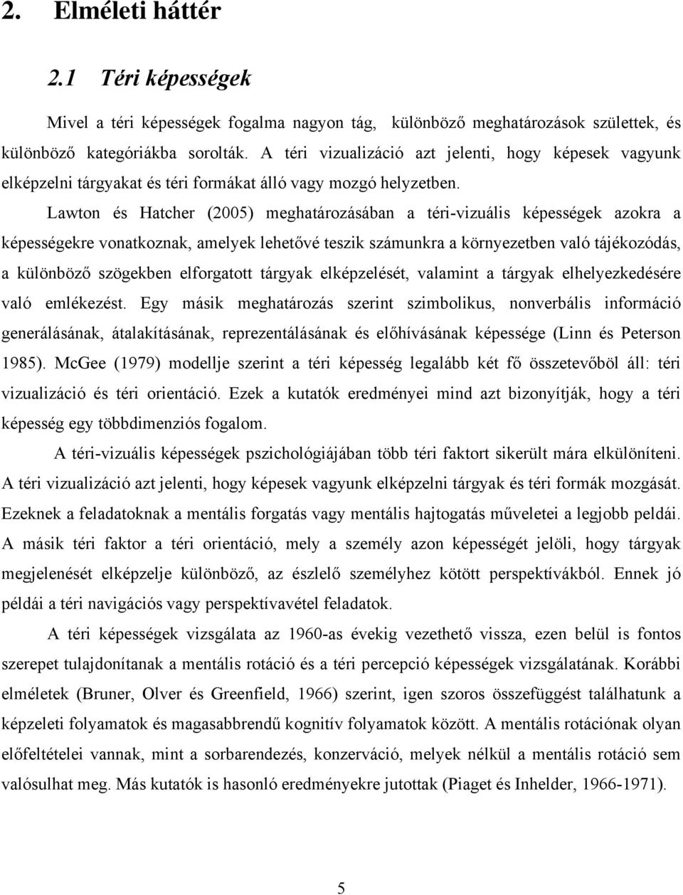 Lawton és Hatcher (2005) meghatározásában a téri-vizuális képességek azokra a képességekre vonatkoznak, amelyek lehetővé teszik számunkra a környezetben való tájékozódás, a különböző szögekben