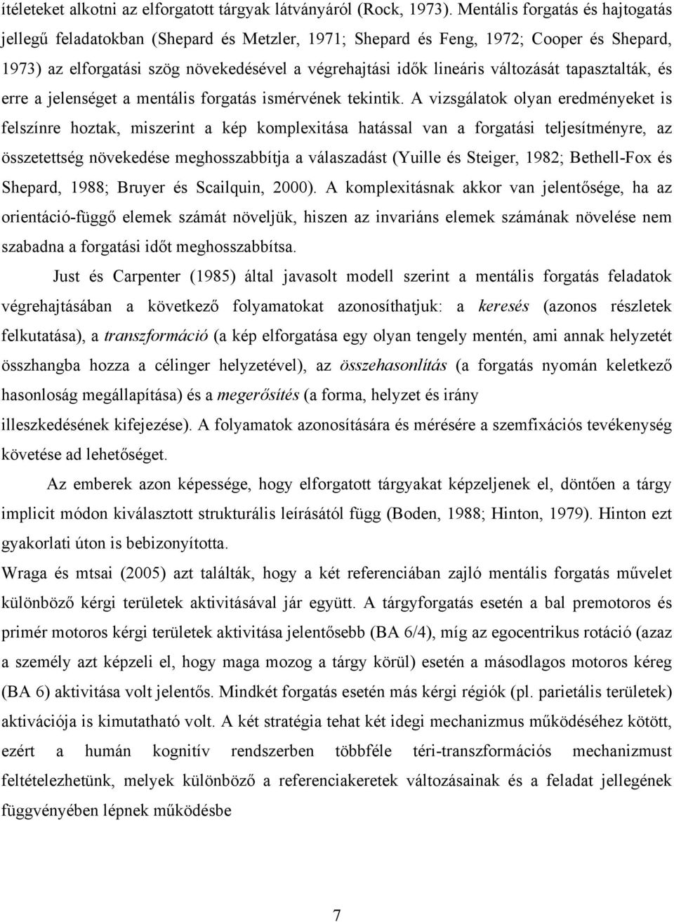 változását tapasztalták, és erre a jelenséget a mentális forgatás ismérvének tekintik.