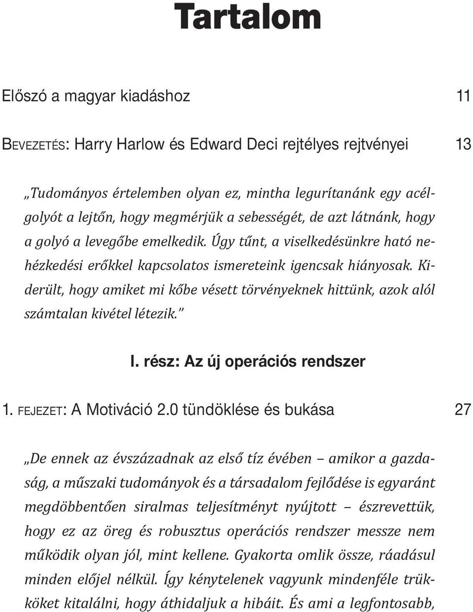 Kiderült, hogy amiket mi k be vésett törvényeknek hittünk, azok alól számtalan kivétel létezik. I. rész: Az új operációs rendszer 1. FEJEZET: A Motiváció 2.