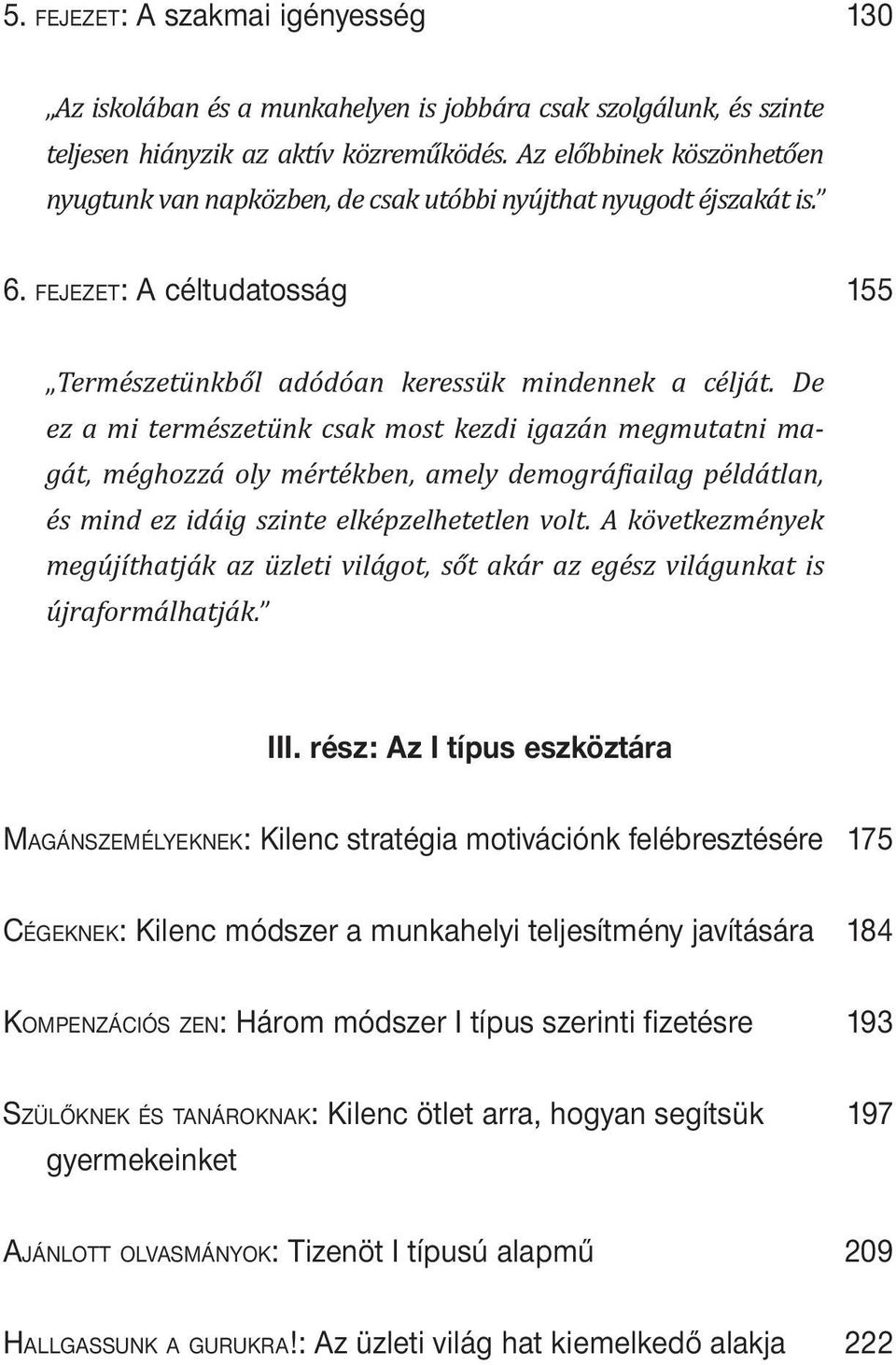 De ez a mi természetünk csak most kezdi igazán megmutatni magát, méghozzá oly mértékben, amely demográ iailag példátlan, és mind ez idáig szinte elképzelhetetlen volt.