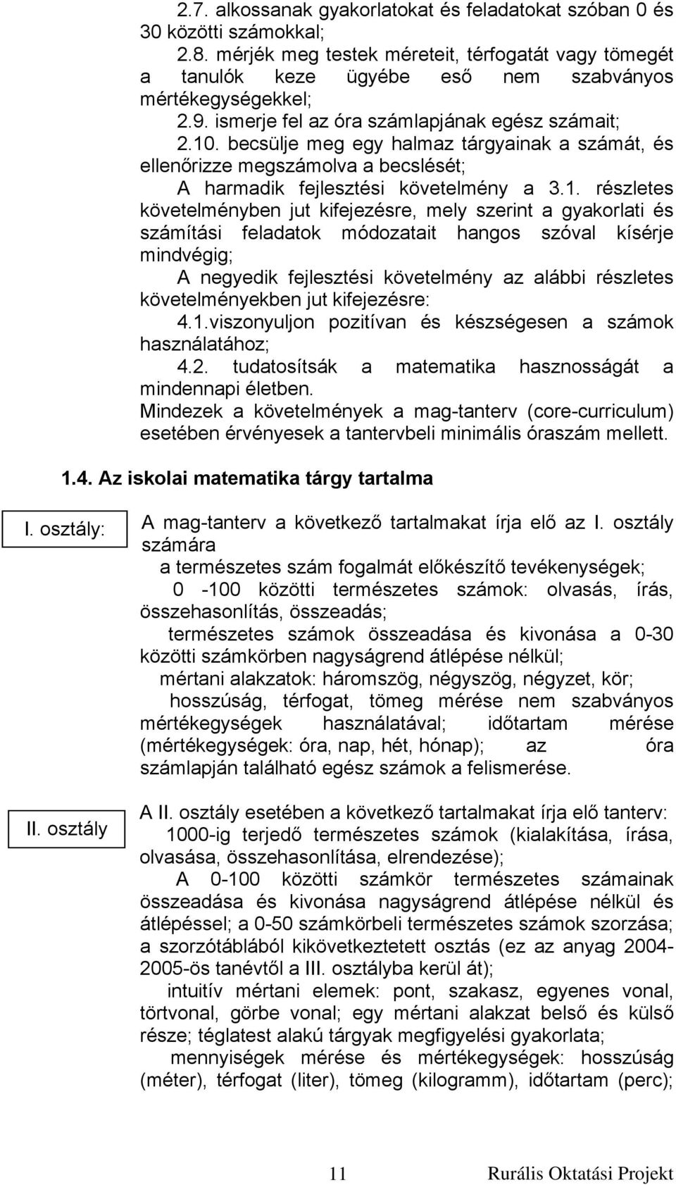 . becsülje meg egy halmaz tárgyainak a számát, és ellenőrizze megszámolva a becslését; A harmadik fejlesztési követelmény a 3.1.