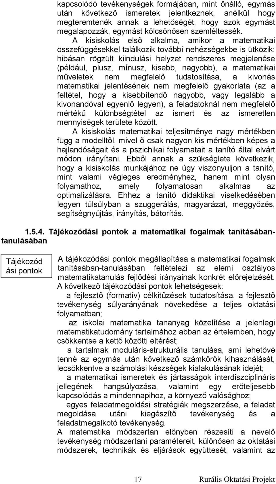 A kisiskolás első alkalma, amikor a matematikai összefüggésekkel találkozik további nehézségekbe is ütközik: hibásan rögzült kiindulási helyzet rendszeres megjelenése (például, plusz, mínusz, kisebb,
