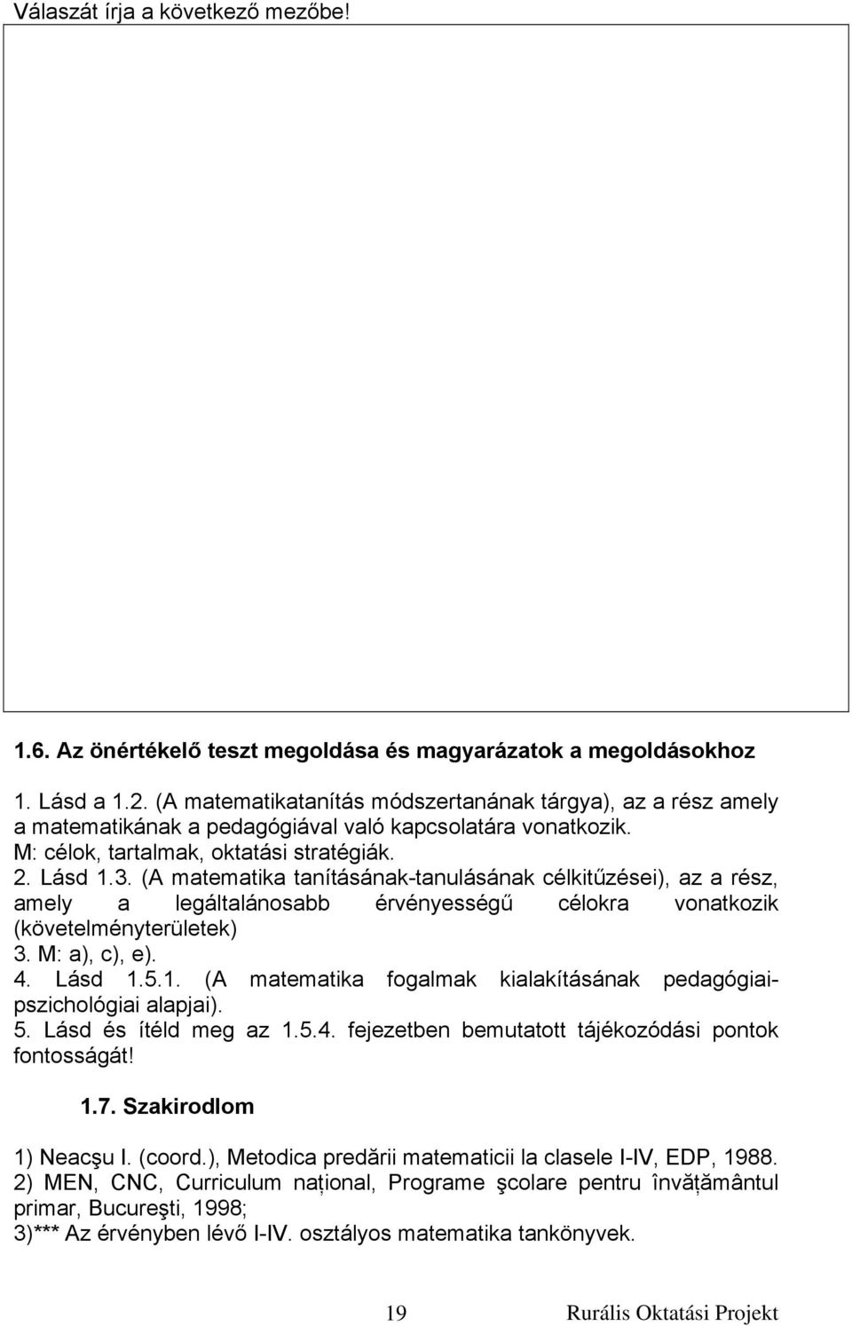 (A matematika tanításának-tanulásának célkitűzései), az a rész, amely a legáltalánosabb érvényességű célokra vonatkozik (követelményterületek) 3. M: a), c), e). 4. Lásd 1.