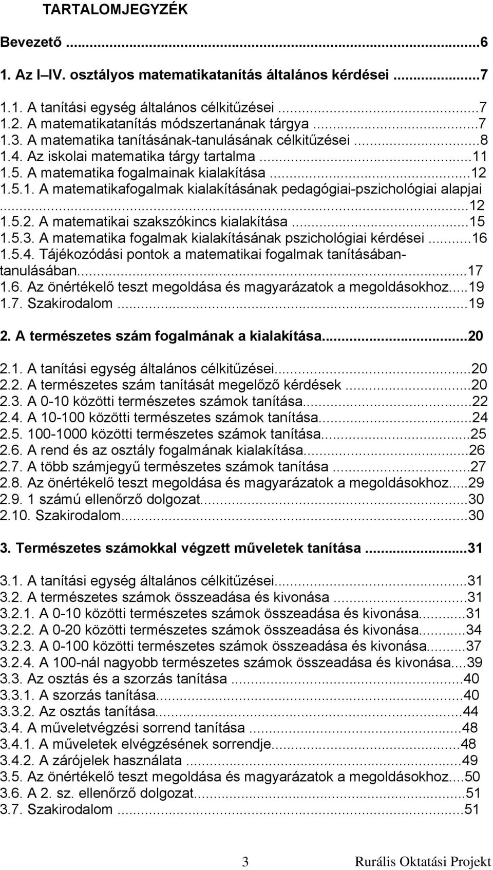..12 1.5.2. A matematikai szakszókincs kialakítása...15 1.5.3. A matematika fogalmak kialakításának pszichológiai kérdései...16 1.5.4.