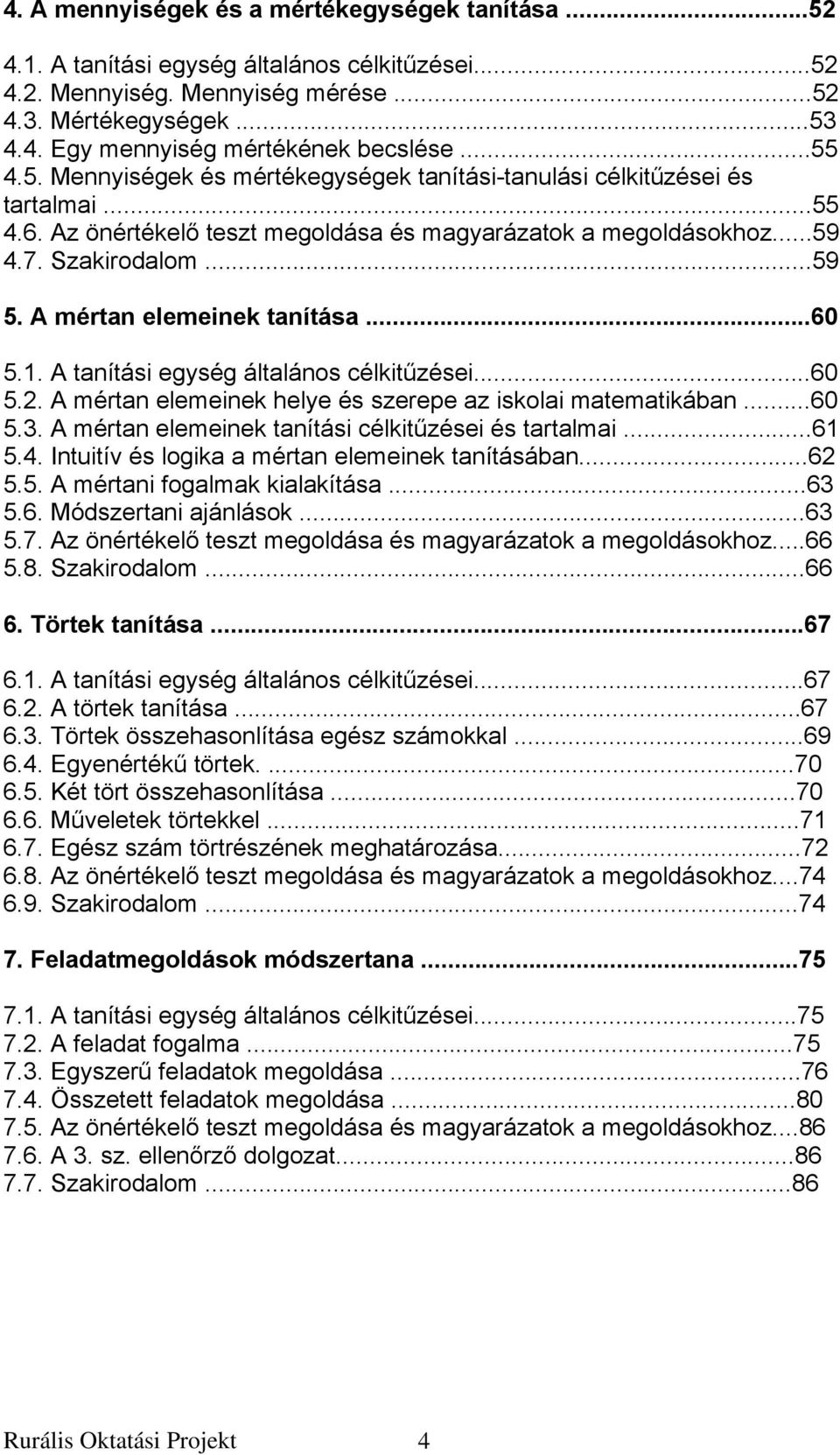 A mértan elemeinek tanítása...60 5.1. A tanítási egység általános célkitűzései...60 5.2. A mértan elemeinek helye és szerepe az iskolai matematikában...60 5.3.