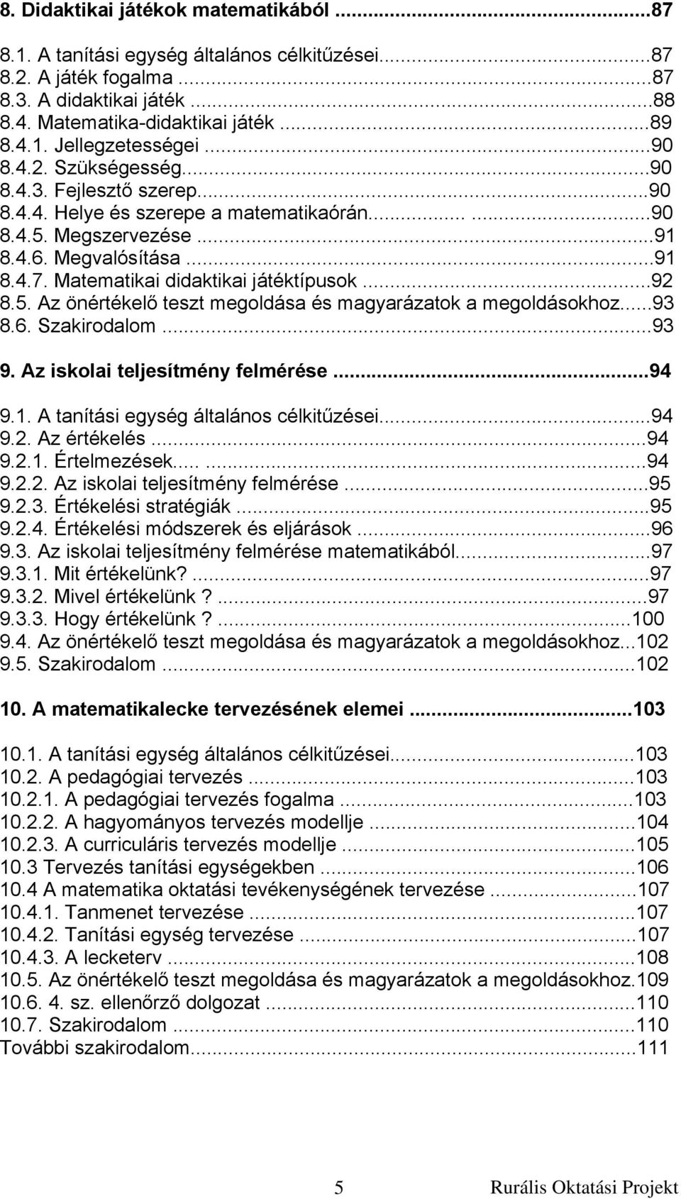 Matematikai didaktikai játéktípusok...92 8.5. Az önértékelő teszt megoldása és magyarázatok a megoldásokhoz...93 8.6. Szakirodalom...93 9. Az iskolai teljesítmény felmérése...94 9.1.
