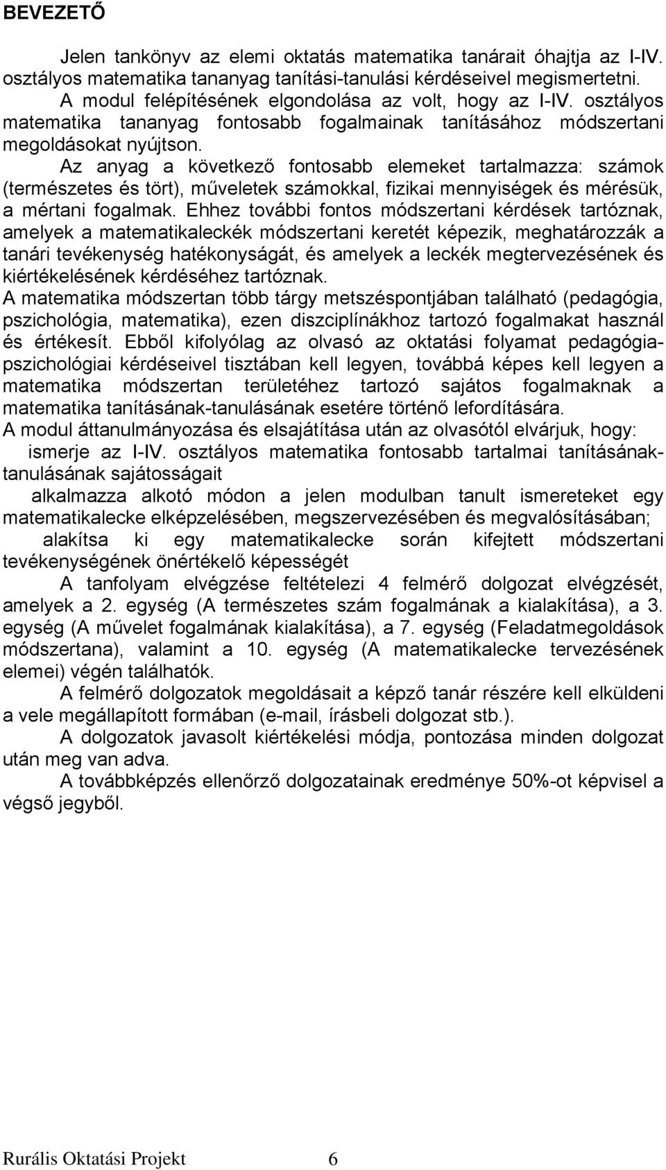 Az anyag a következő fontosabb elemeket tartalmazza: számok (természetes és tört), műveletek számokkal, fizikai mennyiségek és mérésük, a mértani fogalmak.