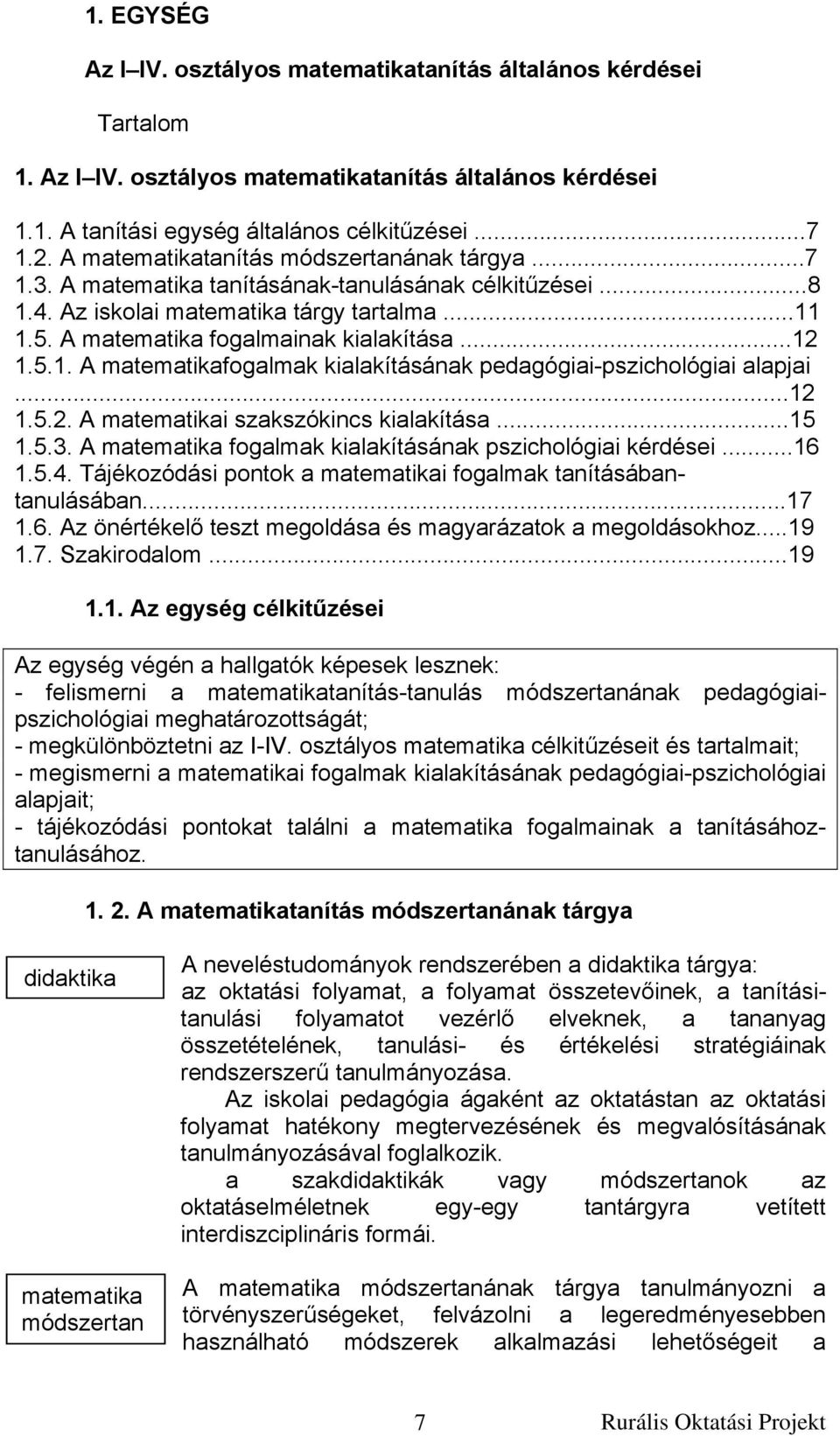 5.1. A matematikafogalmak kialakításának pedagógiai-pszichológiai alapjai...12 1.5.2. A matematikai szakszókincs kialakítása...15 1.5.3. A matematika fogalmak kialakításának pszichológiai kérdései.