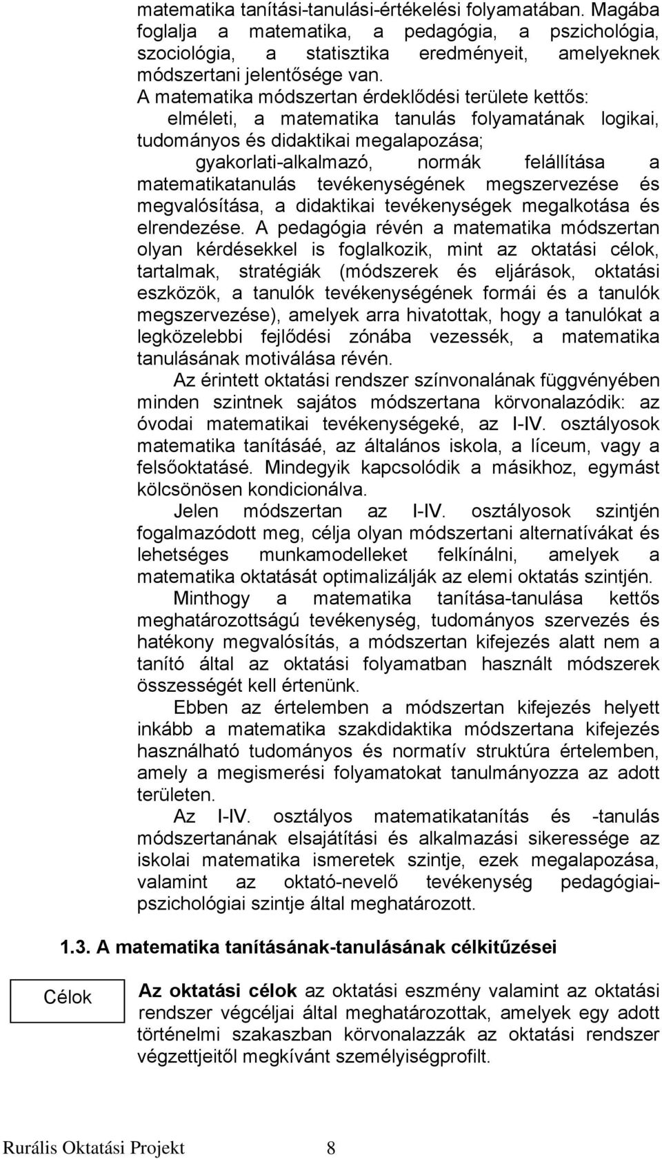 matematikatanulás tevékenységének megszervezése és megvalósítása, a didaktikai tevékenységek megalkotása és elrendezése.