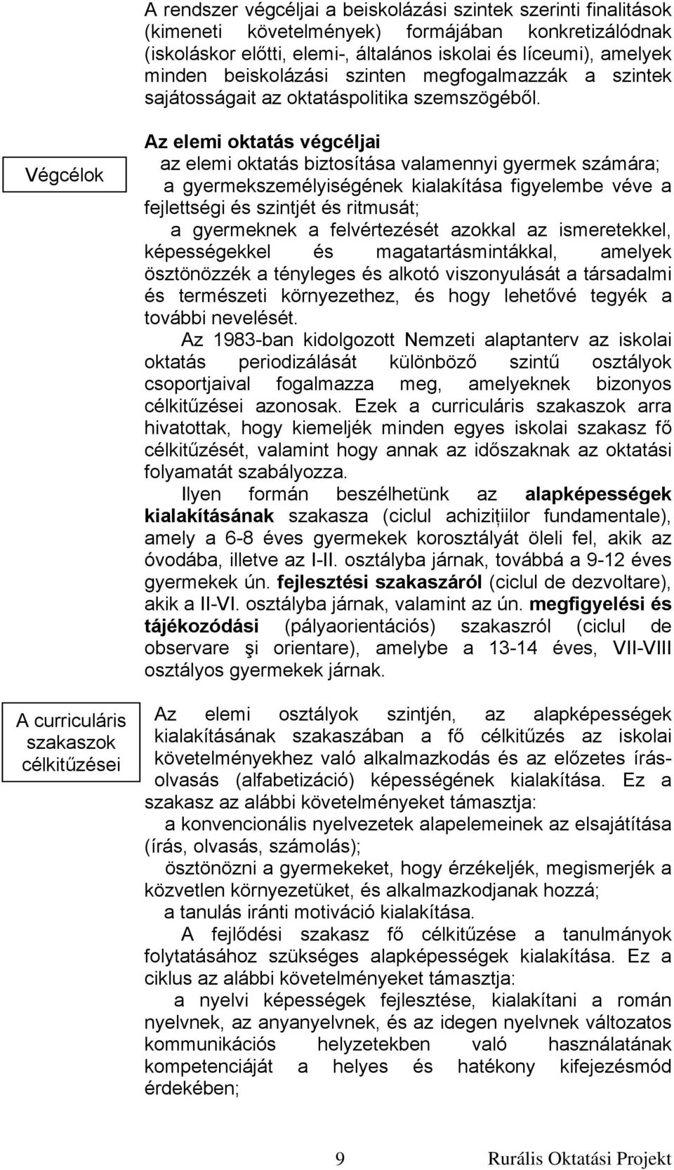 Végcélok A curriculáris szakaszok célkitűzései Az elemi oktatás végcéljai az elemi oktatás biztosítása valamennyi gyermek számára; a gyermekszemélyiségének kialakítása figyelembe véve a fejlettségi