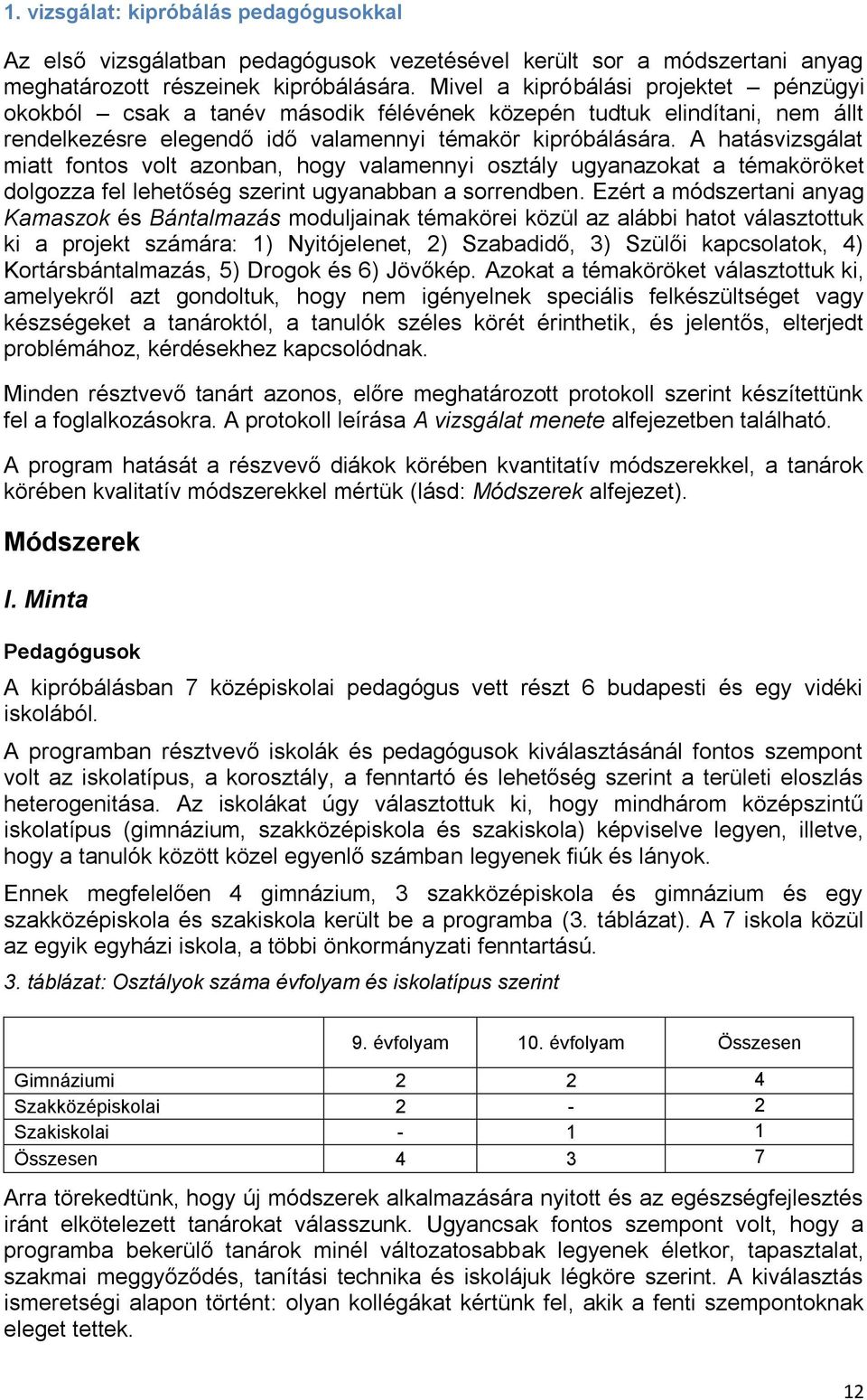 A hatásvizsgálat miatt fontos volt azonban, hogy valamennyi osztály ugyanazokat a témaköröket dolgozza fel lehetőség szerint ugyanabban a sorrendben.