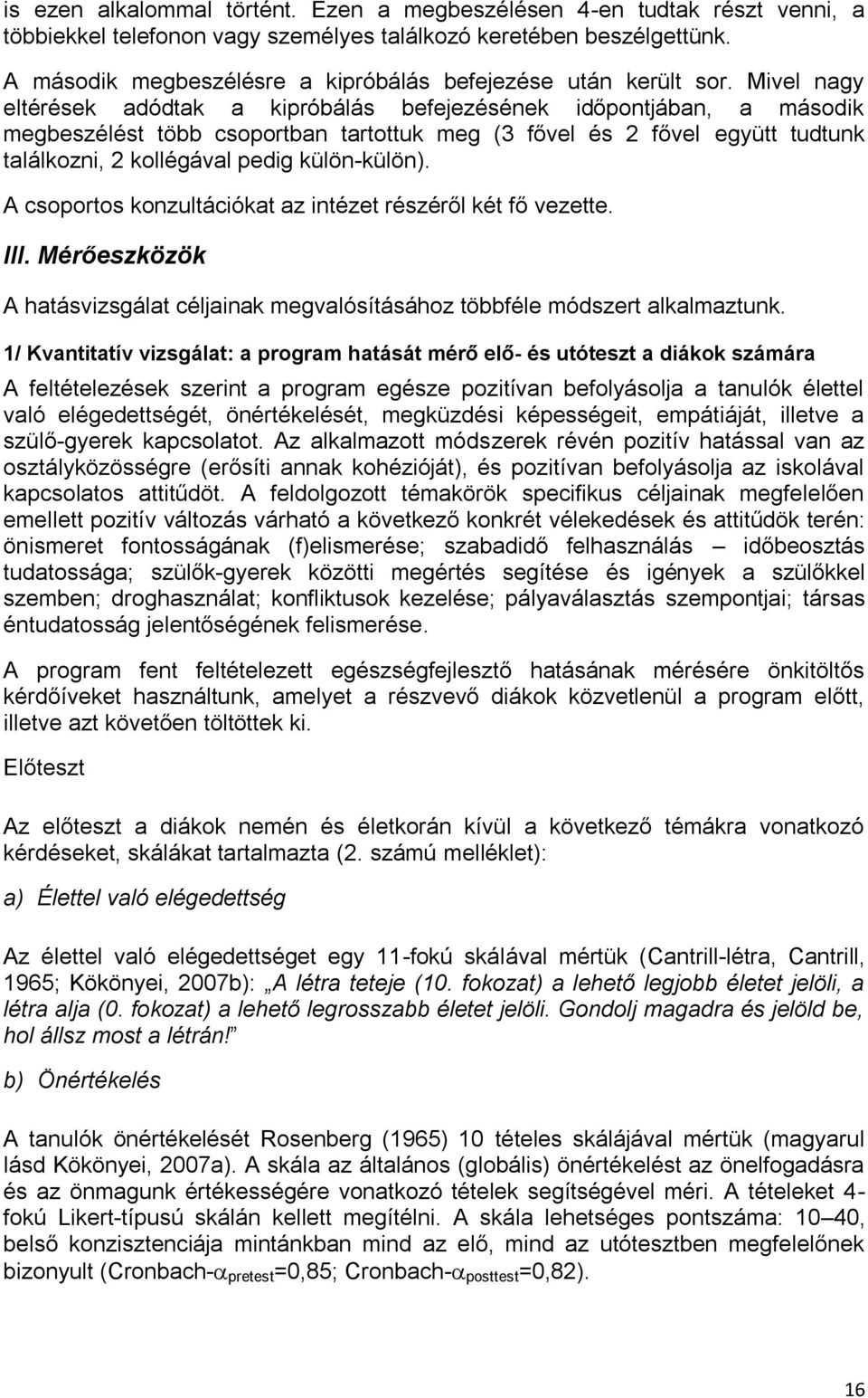 Mivel nagy eltérések adódtak a kipróbálás befejezésének időpontjában, a második megbeszélést több csoportban tartottuk meg (3 fővel és 2 fővel együtt tudtunk találkozni, 2 kollégával pedig