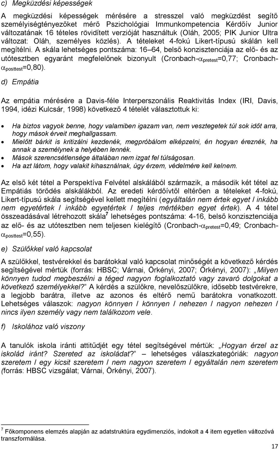 A skála lehetséges pontszáma: 16 64, belső konzisztenciája az elő- és az utótesztben egyaránt megfelelőnek bizonyult (Cronbach- pretest =0,77; Cronbach- posttest =0,80).