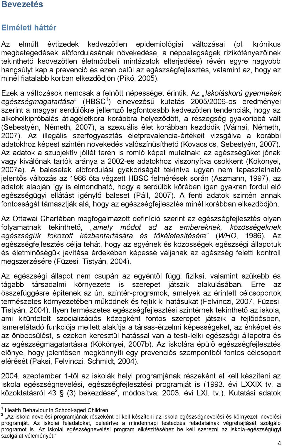 belül az egészségfejlesztés, valamint az, hogy ez minél fiatalabb korban elkezdődjön (Pikó, 2005). Ezek a változások nemcsak a felnőtt népességet érintik.