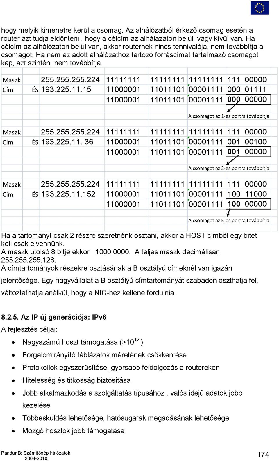 Maszk 255.255.255.224 11111111 11111111 11111111 111 00000 Cím ÉS 193.225.11.15 11000001 11011101 00001111 000 01111 11000001 11011101 00001111 000 00000 A csomagot az 1-es portra továbbítja Maszk 255.