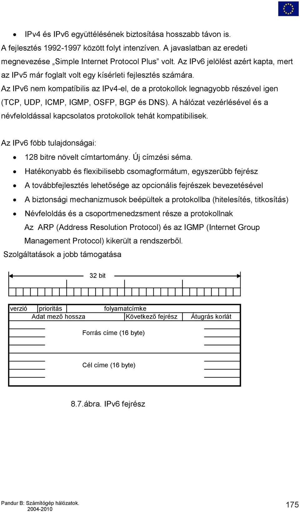 Az IPv6 nem kompatíbilis az IPv4-el, de a protokollok legnagyobb részével igen (TCP, UDP, ICMP, IGMP, OSFP, BGP és DNS).
