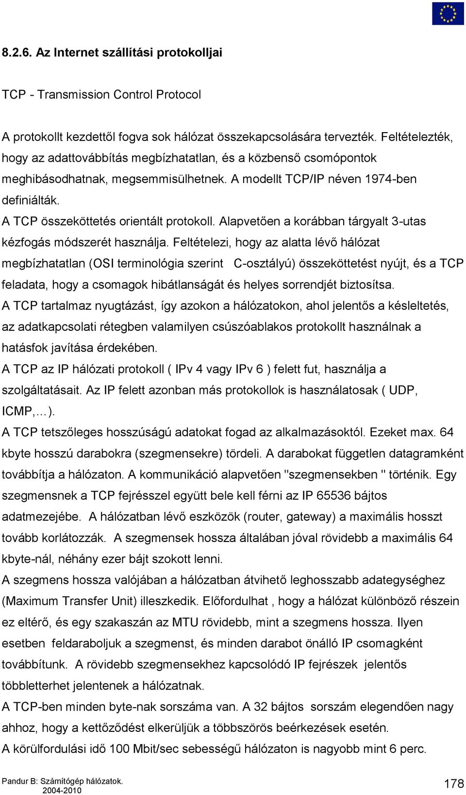 A TCP összeköttetés orientált protokoll. Alapvetően a korábban tárgyalt 3-utas kézfogás módszerét használja.