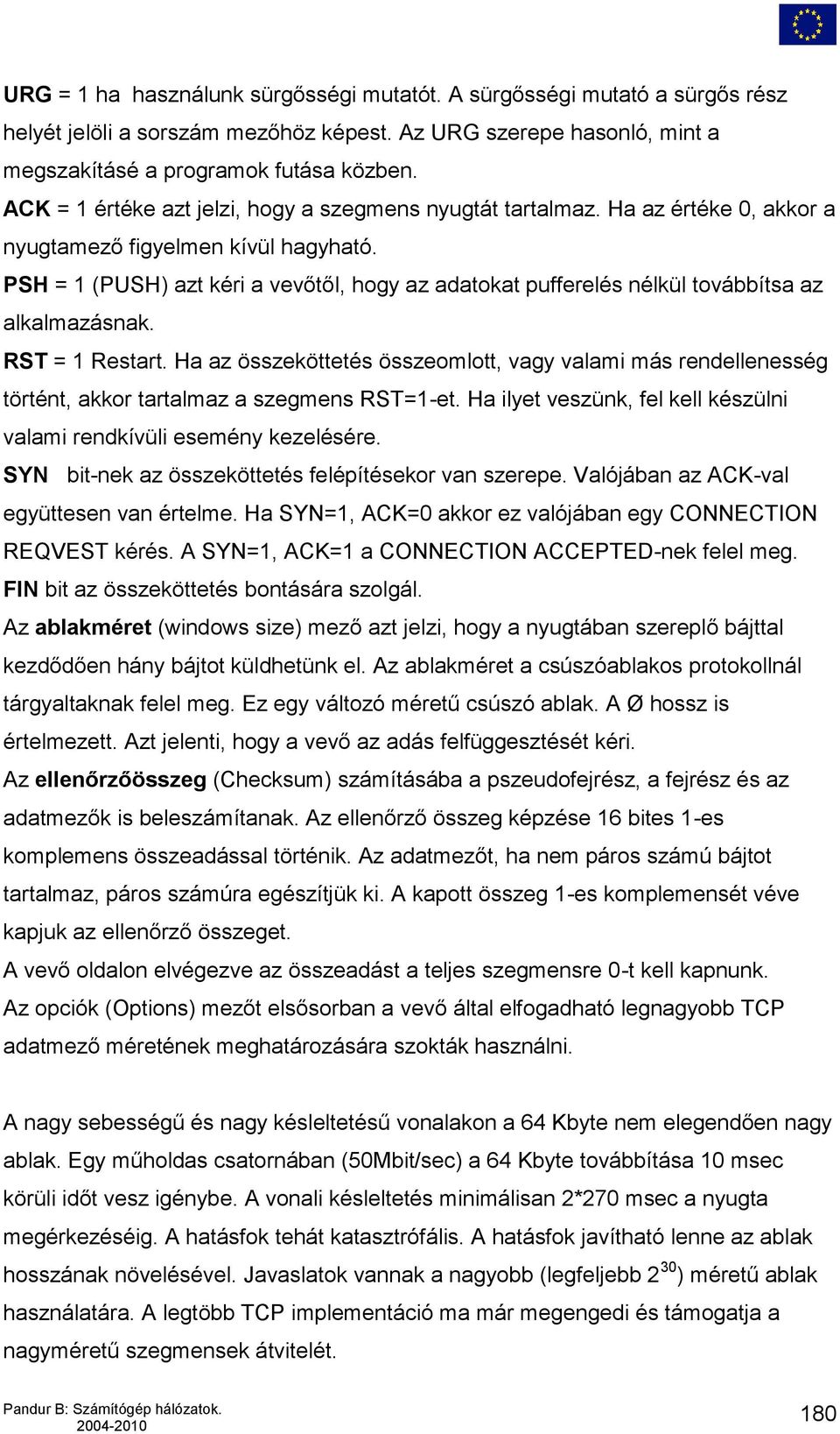 PSH = 1 (PUSH) azt kéri a vevőtől, hogy az adatokat pufferelés nélkül továbbítsa az alkalmazásnak. RST = 1 Restart.