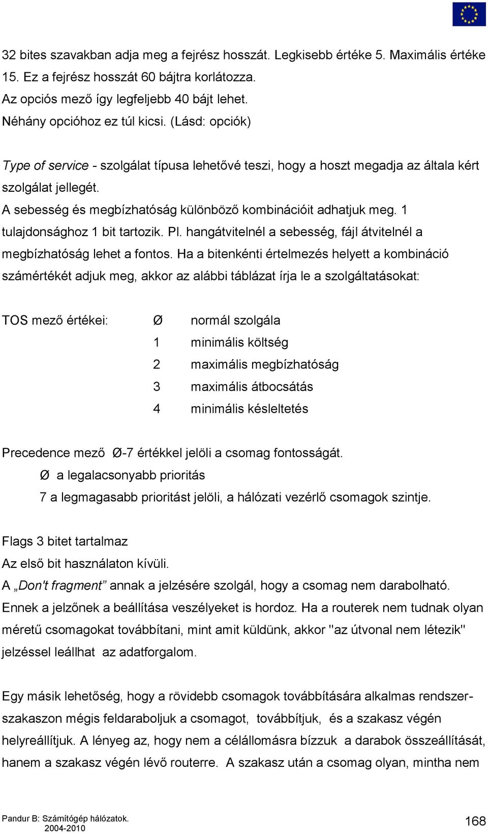 A sebesség és megbízhatóság különböző kombinációit adhatjuk meg. 1 tulajdonsághoz 1 bit tartozik. Pl. hangátvitelnél a sebesség, fájl átvitelnél a megbízhatóság lehet a fontos.