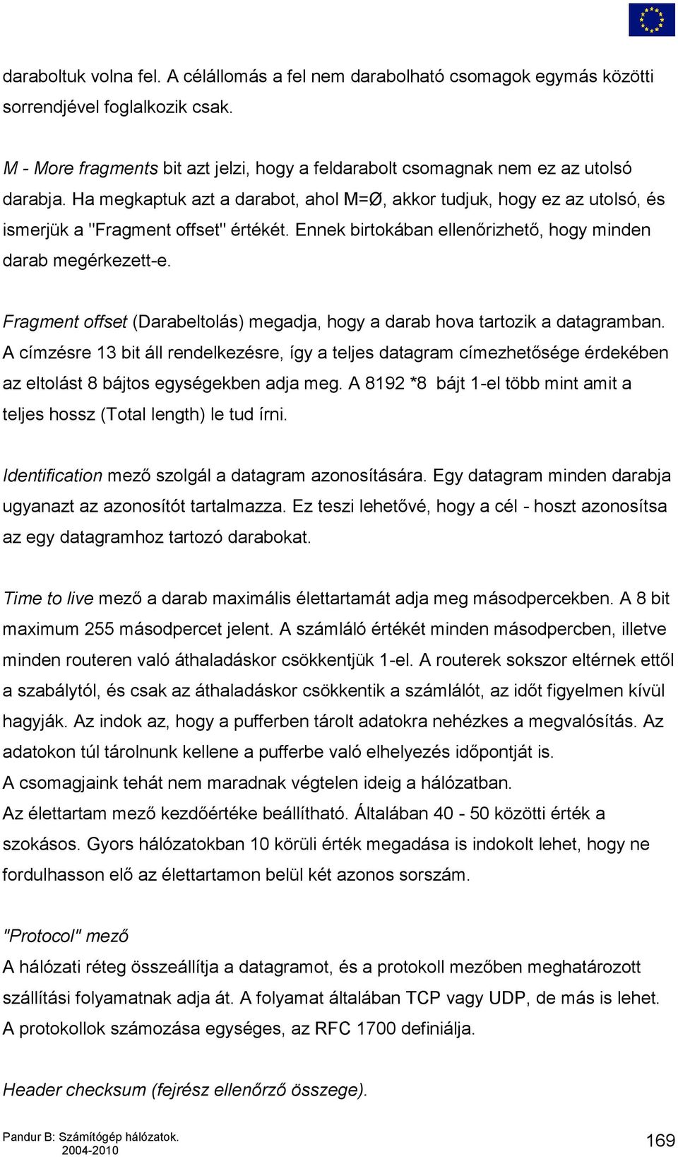 Fragment offset (Darabeltolás) megadja, hogy a darab hova tartozik a datagramban.