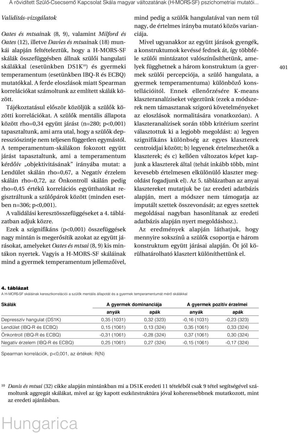 hangulati skálákkal (esetünkben DS1K 10 ) és gyermeki temperamentum (esetünkben IBQ-R és ECBQ) mutatókkal. A ferde eloszlások miatt Spearman korrelációkat számoltunk az említett skálák között.