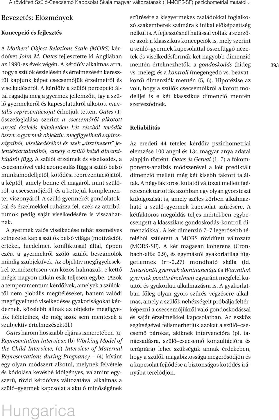 A kérdôív alkalmas arra, hogy a szülôk észlelésén és értelmezésén keresztül kapjunk képet csecsemôjük érzelmeirôl és viselkedésérôl.