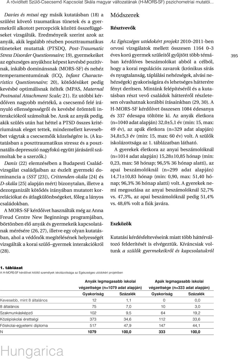 Eredményeik szerint azok az anyák, akik legalább részben poszttraumatikus tüneteket mutattak (PTSDQ, Post-Traumatic Stress Disorder Questionnaire; 19), gyermekeiket az egészséges anyákhoz képest