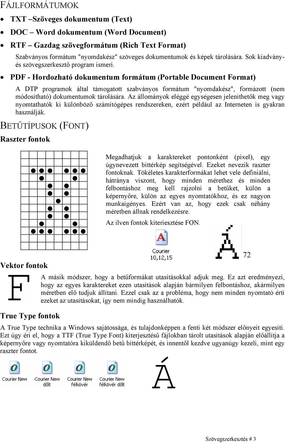 PDF - Hordozható dokumentum formátum (Portable Document Format) A DTP programok által támogatott szabványos formátum "nyomdakész", formázott (nem módosítható) dokumentumok tárolására.