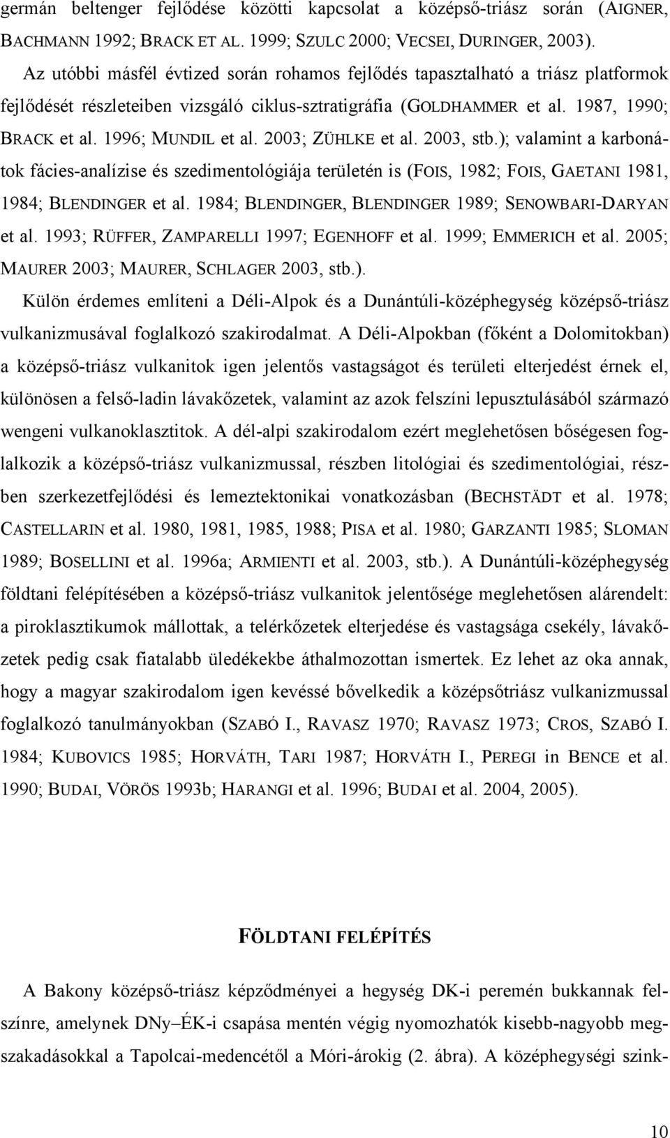 2003; ZÜHLKE et al. 2003, stb.); valamint a karbonátok fácies-analízise és szedimentológiája területén is (FOIS, 1982; FOIS, GAETANI 1981, 1984; BLENDINGER et al.