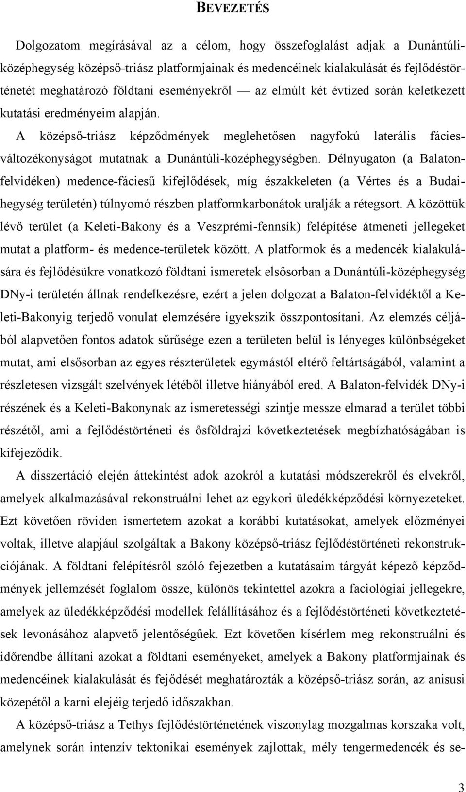 A középső-triász képződmények meglehetősen nagyfokú laterális fáciesváltozékonyságot mutatnak a Dunántúli-középhegységben.