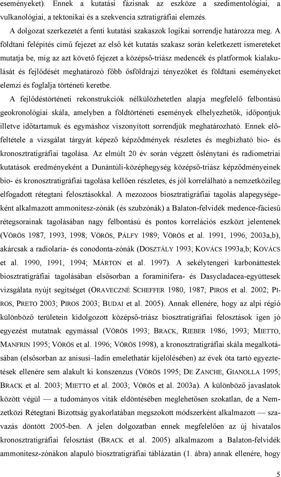 A földtani felépítés című fejezet az első két kutatás szakasz során keletkezett ismereteket mutatja be, míg az azt követő fejezet a középső-triász medencék és platformok kialakulását és fejlődését