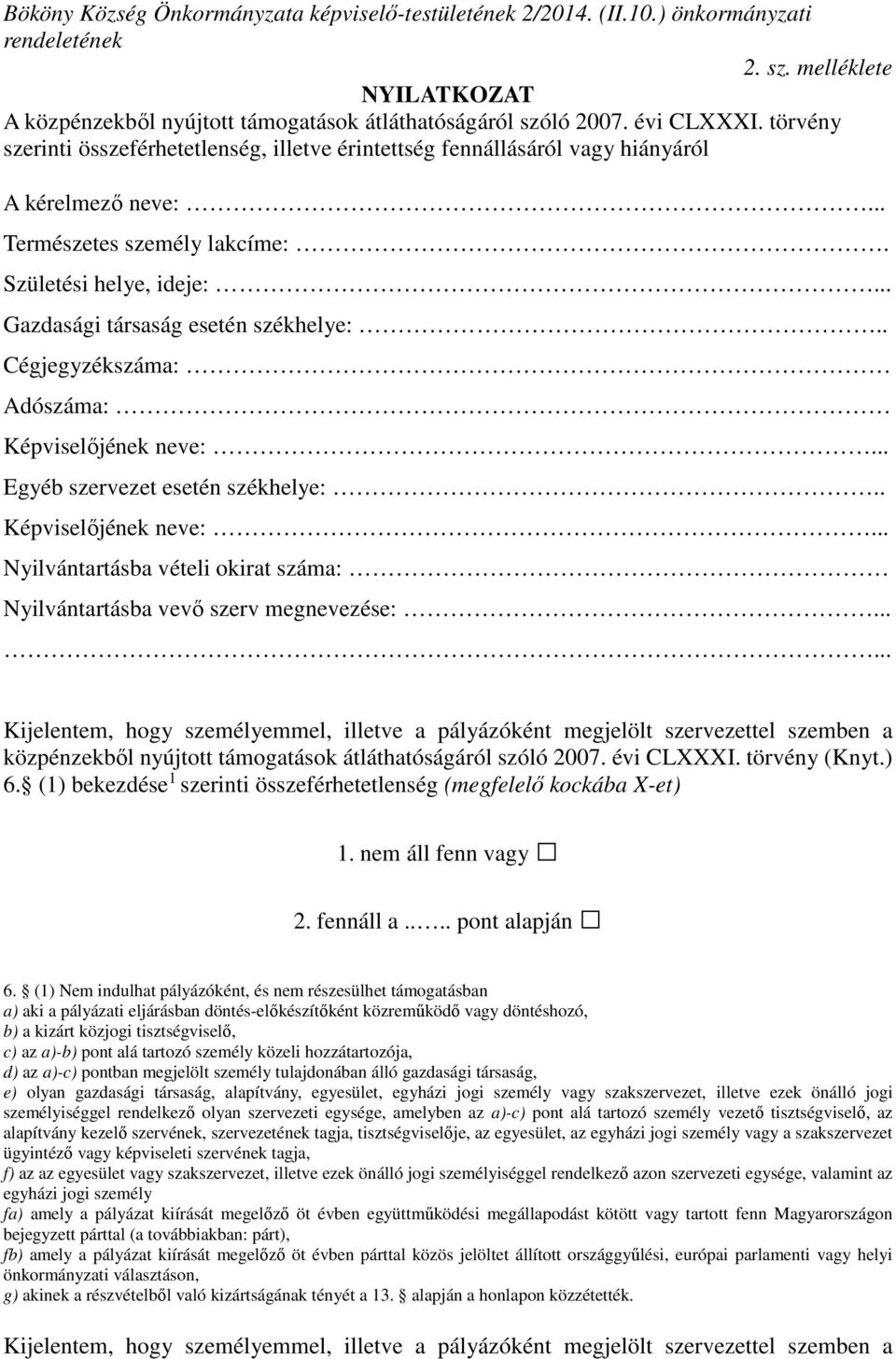 .. Gazdasági társaság esetén székhelye:.. Cégjegyzékszáma: Adószáma: Képviselőjének neve:... Egyéb szervezet esetén székhelye:.. Képviselőjének neve:... Nyilvántartásba vételi okirat száma: Nyilvántartásba vevő szerv megnevezése:.