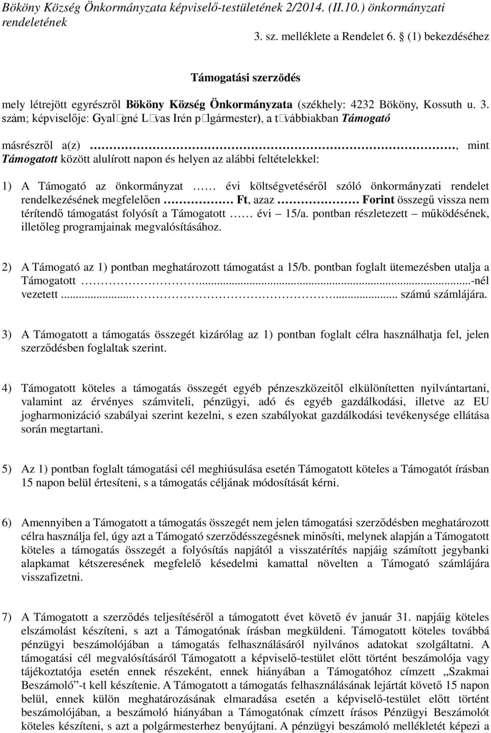 szám; képviselője: Gyalogné Lovas Irén polgármester), a továbbiakban Támogató másrészről a(z), mint Támogatott között alulírott napon és helyen az alábbi feltételekkel: 1) A Támogató az önkormányzat