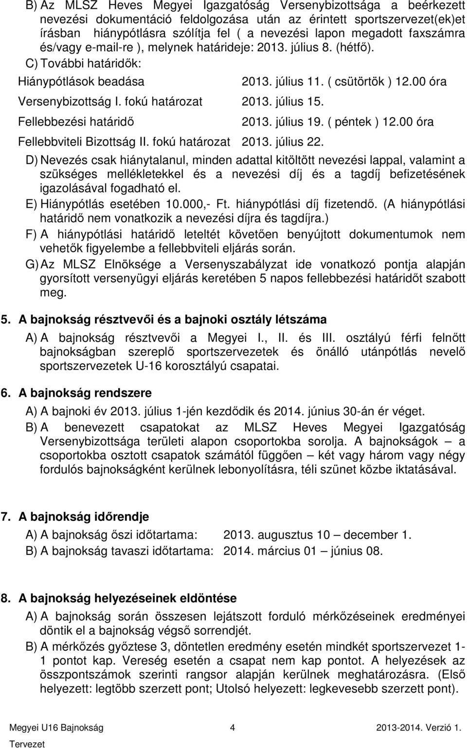 Fellebbezési határidő Fellebbviteli Bizottság II. fokú határozat 2013. július 22. 2013. július 11. ( csütörtök ) 12.00 óra 2013. július 19. ( péntek ) 12.