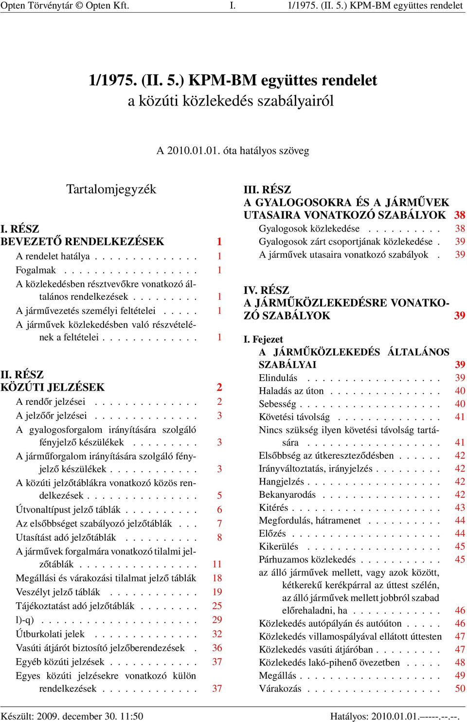 .... 1 A járművek közlekedésben való részvételének a feltételei............. 1 II. RÉSZ KÖZÚTI JELZÉSEK 2 A rendőr jelzései.............. 2 A jelzőőr jelzései.