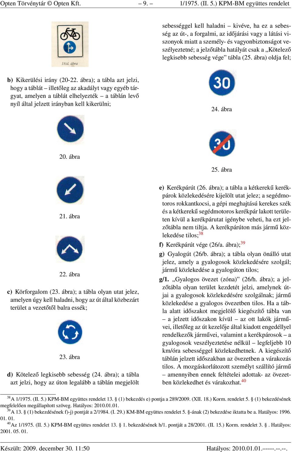 jelzőtábla hatályát csak a Kötelező legkisebb sebesség vége tábla (25. ábra) oldja fel; b) Kikerülési irány (20-22.