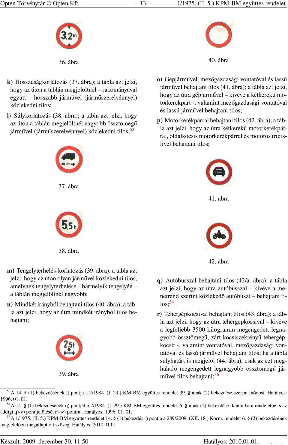 ábra); a tábla azt jelzi, hogy az úton a táblán megjelöltnél nagyobb össztömegű járművel (járműszerelvénnyel) közlekedni tilos; 53 40.