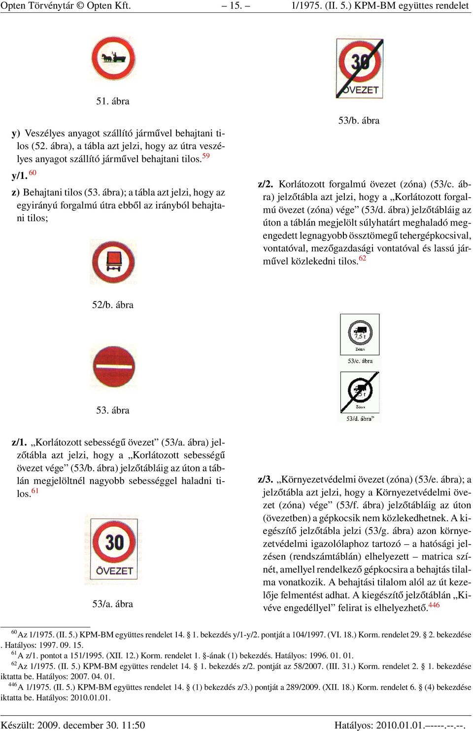 ábra); a tábla azt jelzi, hogy az egyirányú forgalmú útra ebből az irányból behajtani tilos; 53/b. ábra z/2. Korlátozott forgalmú övezet (zóna) (53/c.