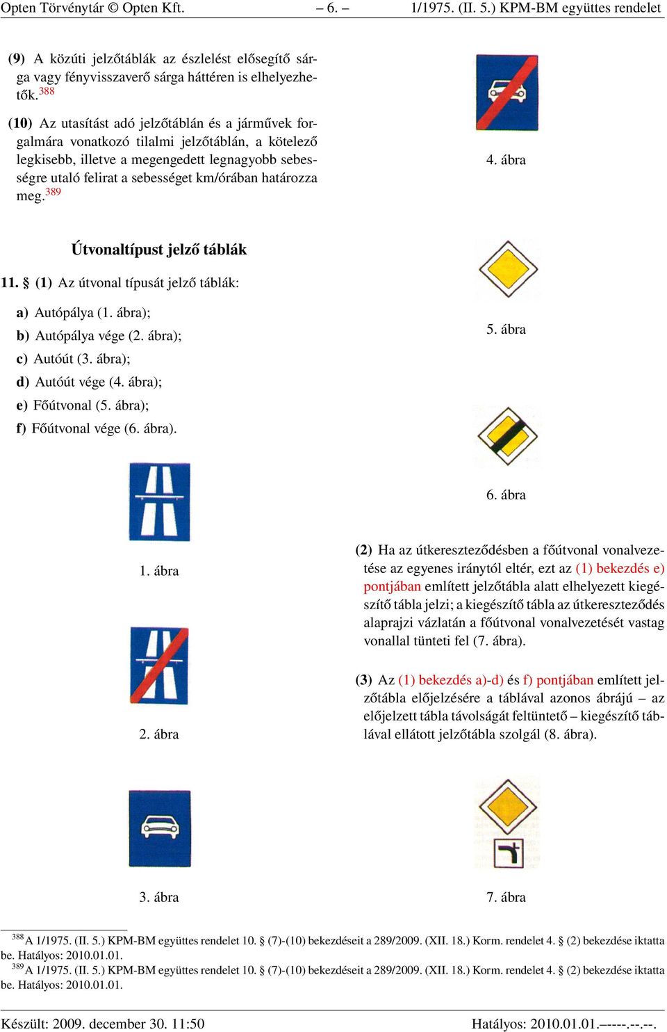 határozza meg. 389 4. ábra Útvonaltípust jelző táblák 11. (1) Az útvonal típusát jelző táblák: a) Autópálya (1. ábra); b) Autópálya vége (2. ábra); c) Autóút (3. ábra); d) Autóút vége (4.
