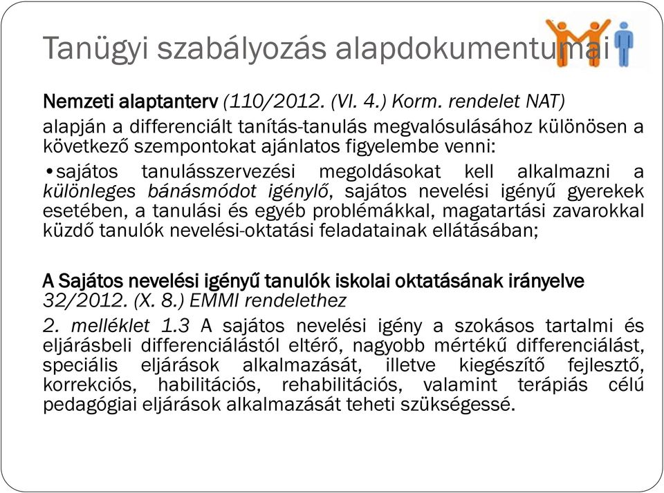 különleges bánásmódot igénylő, sajátos nevelési igényű gyerekek esetében, a tanulási és egyéb problémákkal, magatartási zavarokkal küzdő tanulók nevelési-oktatási feladatainak ellátásában; A Sajátos