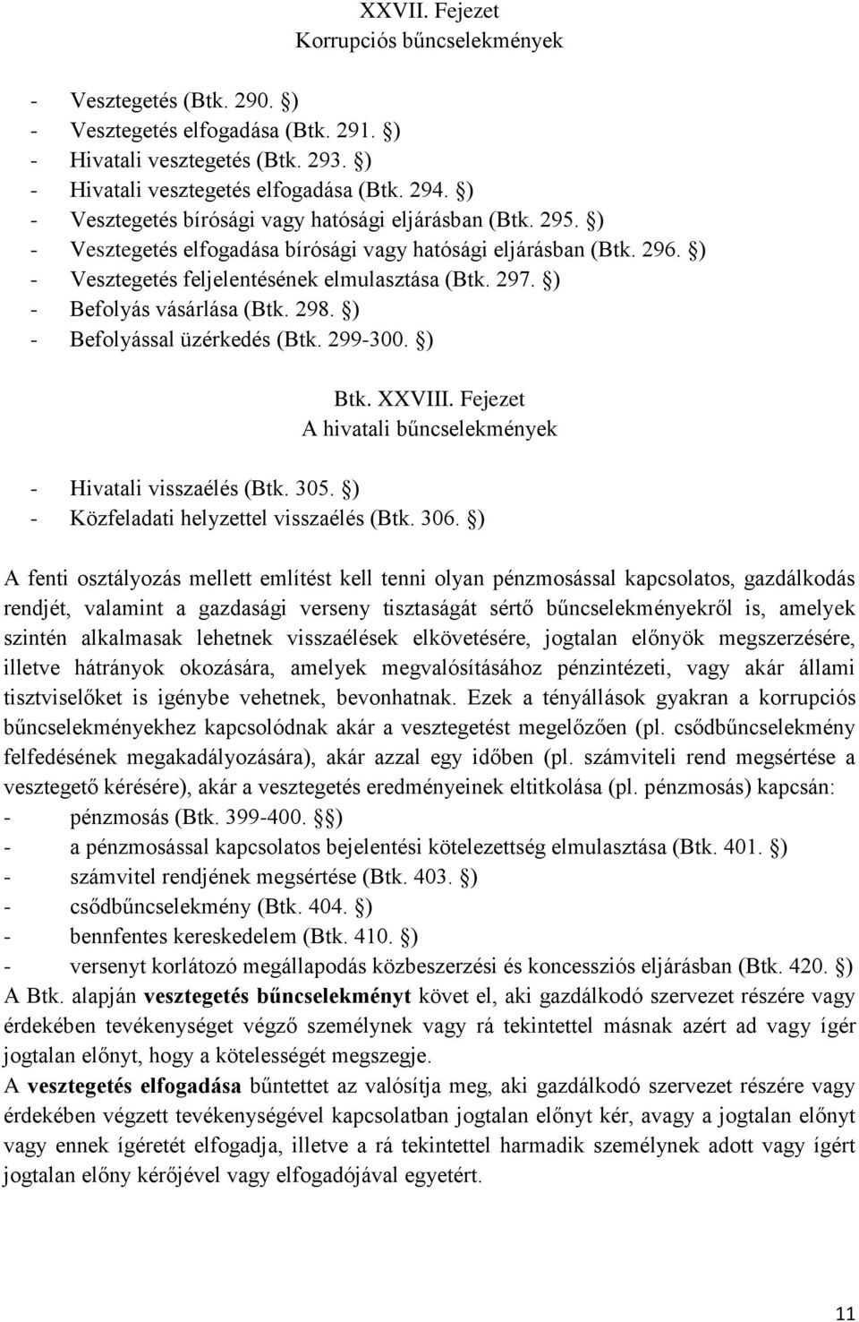 ) - Befolyás vásárlása (Btk. 298. ) - Befolyással üzérkedés (Btk. 299-300. ) Btk. XXVIII. Fejezet A hivatali bűncselekmények - Hivatali visszaélés (Btk. 305.