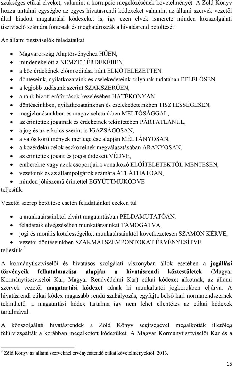 tisztviselő számára fontosak és meghatározzák a hivatásrend betöltését: Az állami tisztviselők feladataikat Magyarország Alaptörvényéhez HŰEN, mindenekelőtt a NEMZET ÉRDEKÉBEN, a köz érdekének