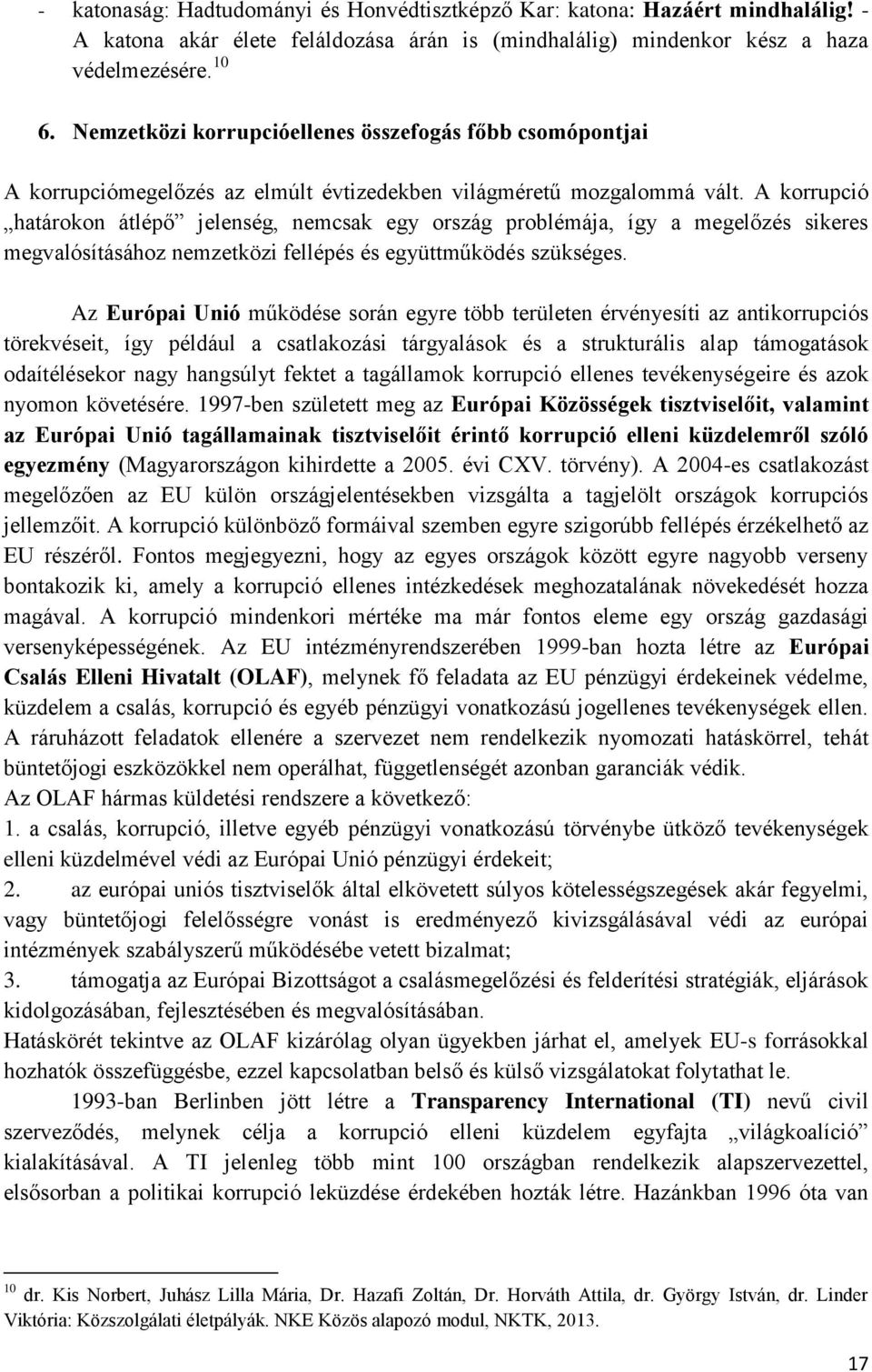 A korrupció határokon átlépő jelenség, nemcsak egy ország problémája, így a megelőzés sikeres megvalósításához nemzetközi fellépés és együttműködés szükséges.