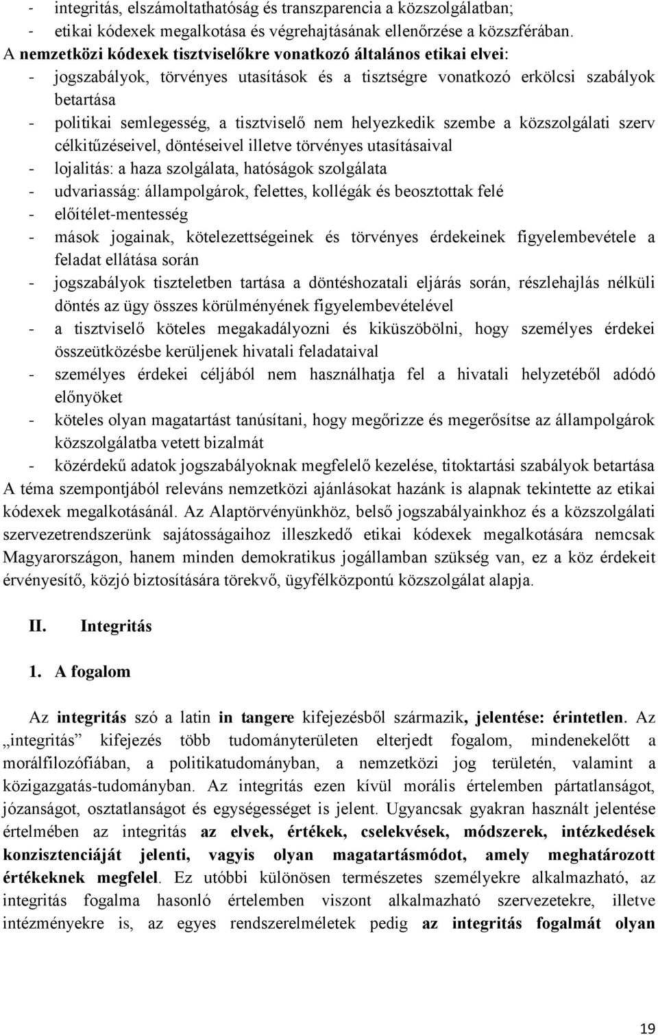 tisztviselő nem helyezkedik szembe a közszolgálati szerv célkitűzéseivel, döntéseivel illetve törvényes utasításaival - lojalitás: a haza szolgálata, hatóságok szolgálata - udvariasság: