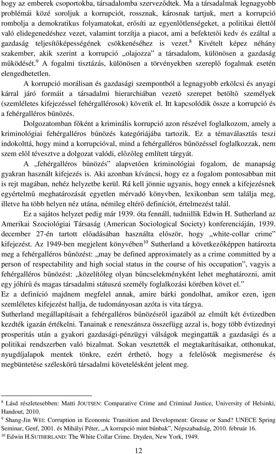 való elidegenedéshez vezet, valamint torzítja a piacot, ami a befektetői kedv és ezáltal a gazdaság teljesítőképességének csökkenéséhez is vezet.