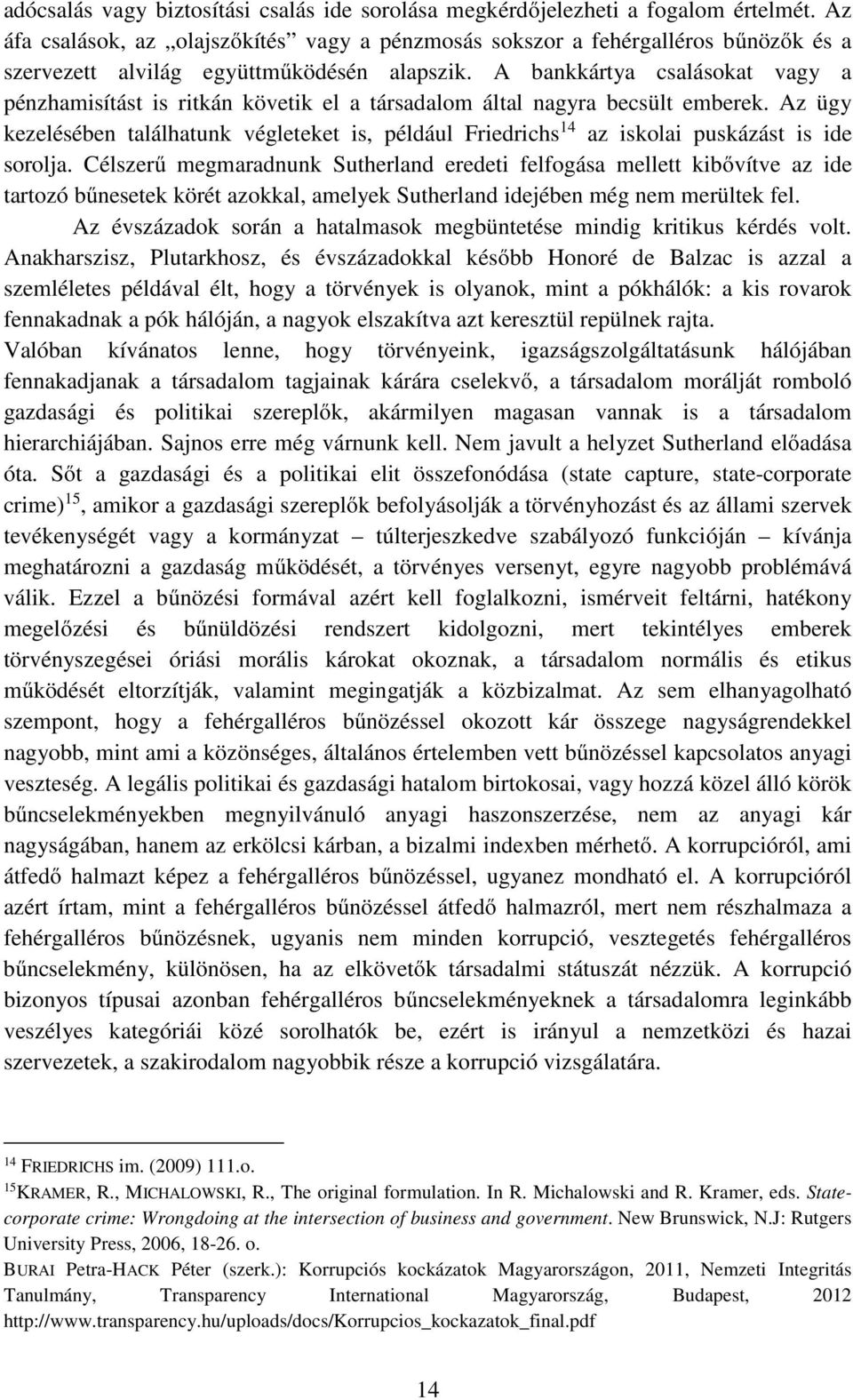 A bankkártya csalásokat vagy a pénzhamisítást is ritkán követik el a társadalom által nagyra becsült emberek.