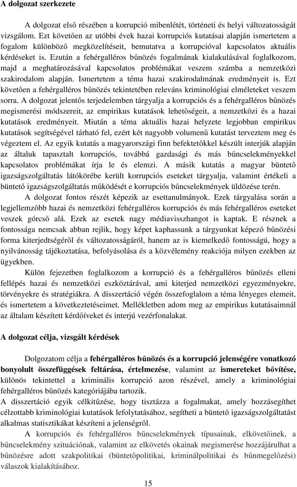 Ezután a fehérgalléros bűnözés fogalmának kialakulásával foglalkozom, majd a meghatározásával kapcsolatos problémákat veszem számba a nemzetközi szakirodalom alapján.