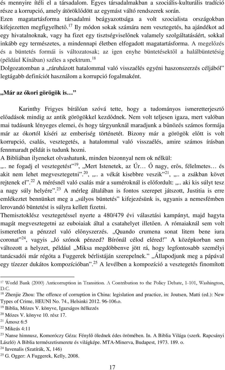 17 Ily módon sokak számára nem vesztegetés, ha ajándékot ad egy hivatalnoknak, vagy ha fizet egy tisztségviselőnek valamely szolgáltatásáért, sokkal inkább egy természetes, a mindennapi életben